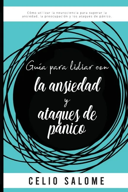 Guía para lidiar con la ansiedad y ataques de pánico: Cómo utilizar la neurociencia para superar la ansiedad, la preocupación, los ataques de pánico, - Paperback