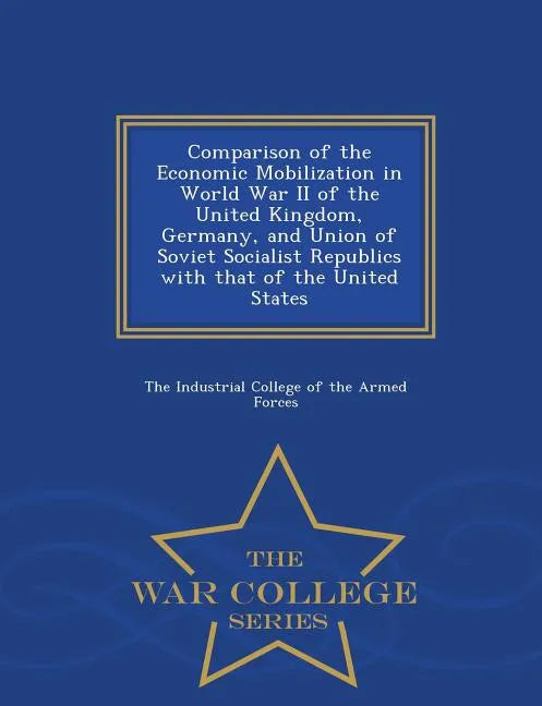 Comparison of the Economic Mobilization in World War II of the United Kingdom, Germany, and Union of Soviet Socialist Republics with That of the Unite - Paperback