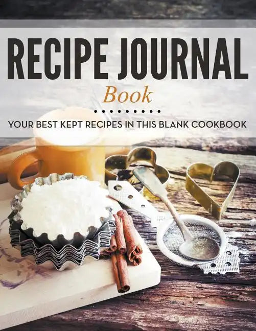 Recipe Journal Book: Your Best Kept Recipes in This Blank Cookbook - Paperback