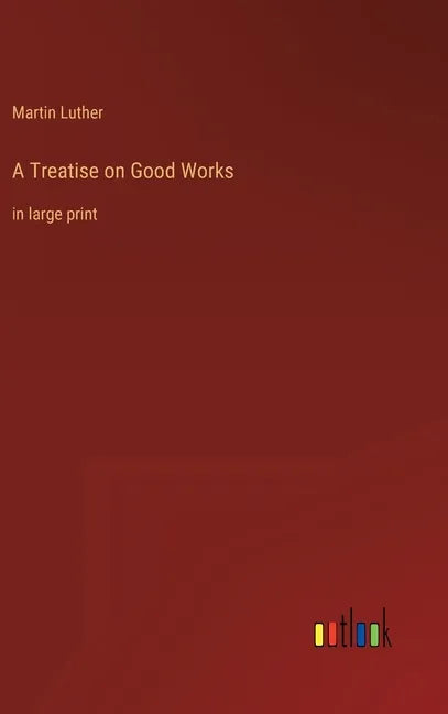 A Treatise on Good Works: in large print - Hardcover