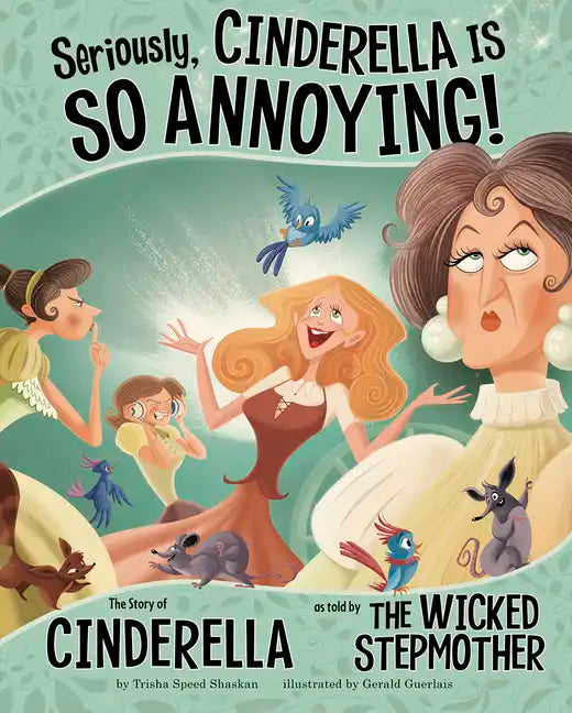 Seriously, Cinderella Is So Annoying!: The Story of Cinderella as Told by the Wicked Stepmother - Paperback