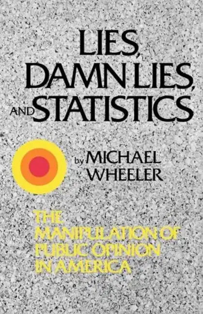 Lies, Damn Lies, and Statistics: The Manipulation of Public Opinion in America - Paperback