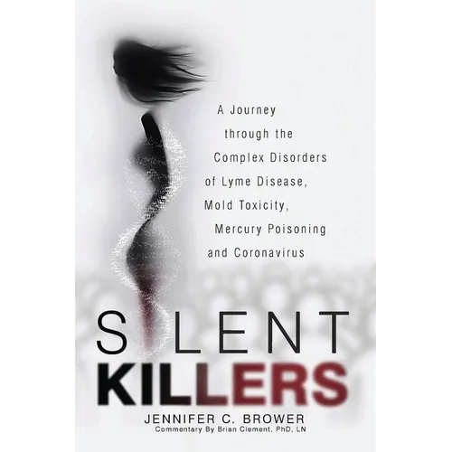 Silent Killers: A Journey through the Complex Disorders of Lyme Disease, Mold Toxicity, Mercury Poisoning and Coronavirus - Paperback