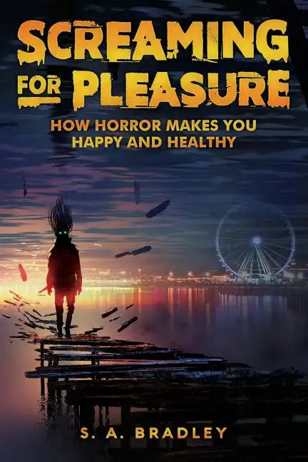Screaming for Pleasure: How Horror Makes You Happy And Healthy - Paperback