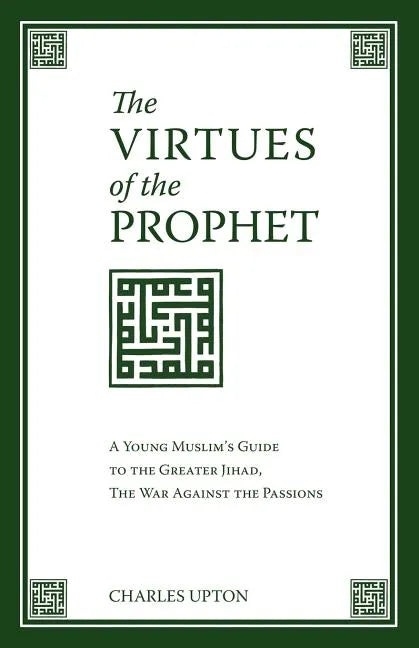 The Virtues of the Prophet: A Young Muslim's Guide to the Greater Jihad, the War Against the Passions - Paperback
