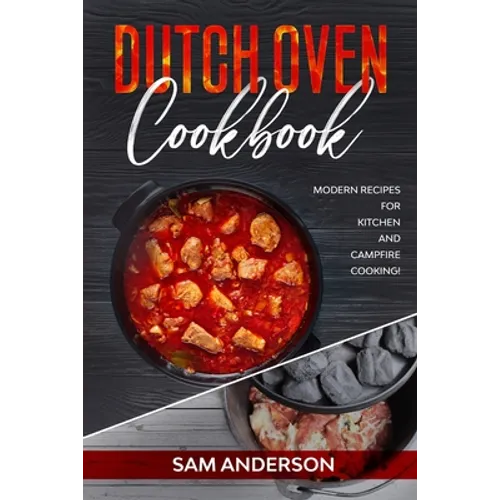 Dutch Oven Cookbook: Modern Recipes for Kitchen and Campfire Cooking! - Paperback