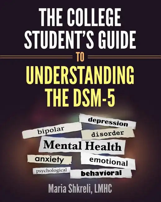 The College Student's Guide to Understanding the DSM-5: A summarized format to understanding DSM-5 Disorders - Paperback