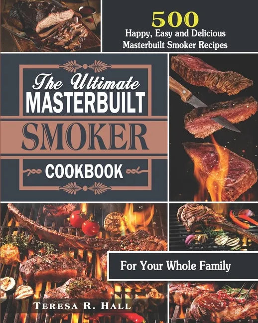 The Ultimate Masterbuilt smoker Cookbook: 500 Happy, Easy and Delicious Masterbuilt Smoker Recipes for Your Whole Family - Paperback