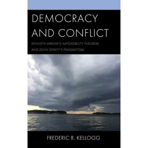 Democracy and Conflict: Kenneth Arrow's Impossibility Theorem and John Dewey's Pragmatism - Hardcover