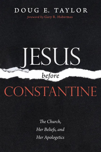 Jesus Before Constantine: The Church, Her Beliefs, and Her Apologetics - Hardcover