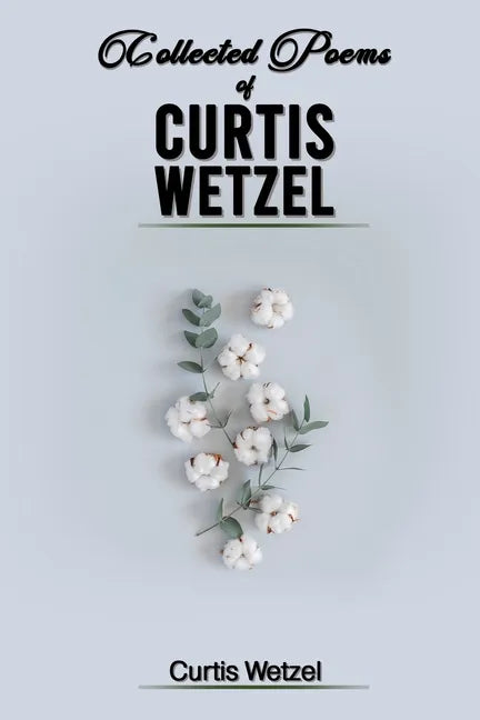 Collected Poems of Curtis Wetzel - Paperback