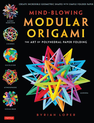 Mind-Blowing Modular Origami: The Art of Polyhedral Paper Folding: Use Origami Math to Fold Complex, Innovative Geometric Origami Models - Paperback