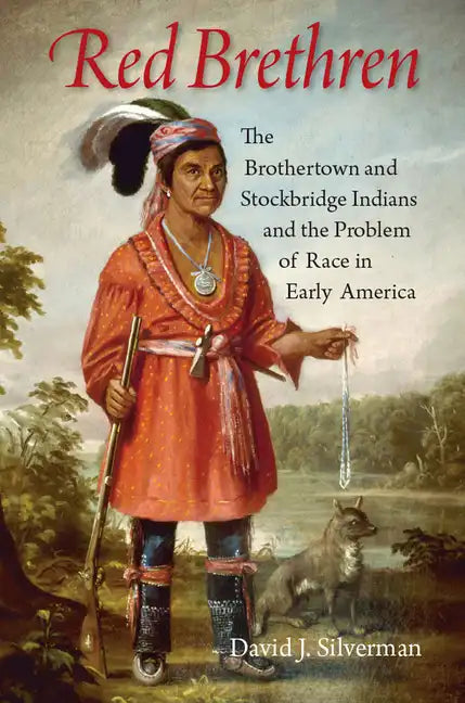 Red Brethren: The Brothertown and Stockbridge Indians and the Problem of Race in Early America - Paperback
