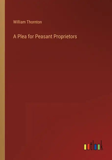 A Plea for Peasant Proprietors - Paperback
