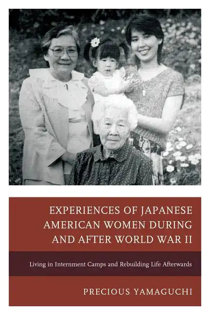 Experiences of Japanese American Women during and after World War II: Living in Internment Camps and Rebuilding Life Afterwards - Paperback
