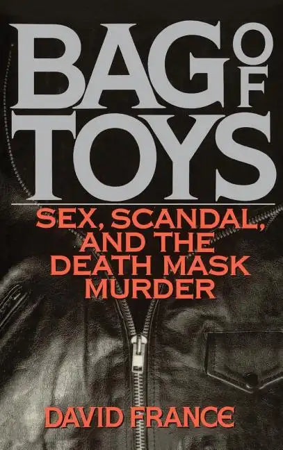 Bag Toys: Sex, Scandal, and the Death Mask Murder - Hardcover
