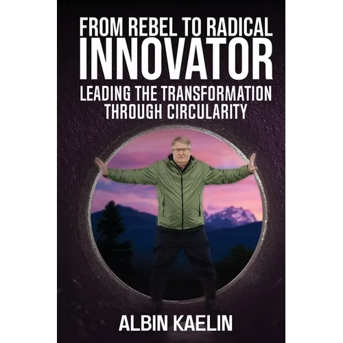 From Rebel to Radical Innovator: Leading the Transformation through Circularity - Paperback