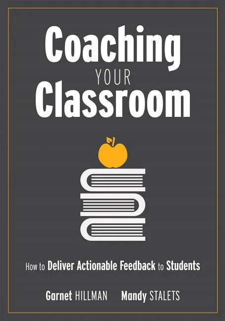 Coaching Your Classroom: How to Deliver Actionable Feedback to Students (Coaching Students in the Classroom Through Effective Feedback) - Paperback