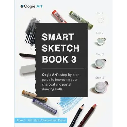 Smart Sketch Book 3: Oogie Art's step-by-step guide to drawing still life objects with charcoal and soft pastels - Paperback