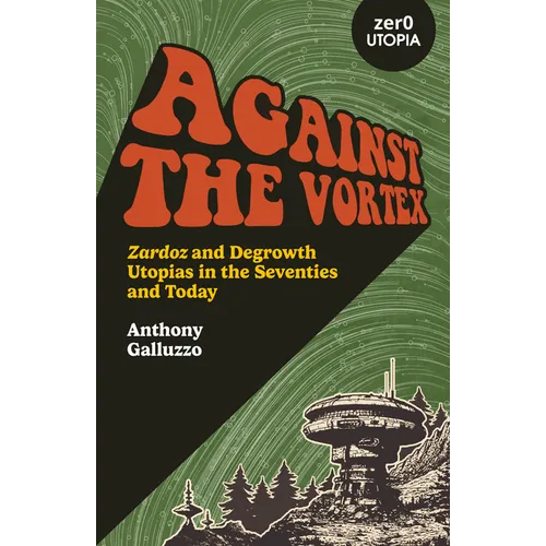 Against the Vortex: Zardoz and Degrowth Utopias in the Seventies and Today - Paperback