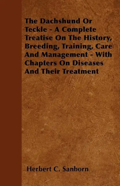The Dachshund Or Teckle - A Complete Treatise On The History, Breeding, Training, Care And Management - With Chapters On Diseases And Their Treatment - Paperback