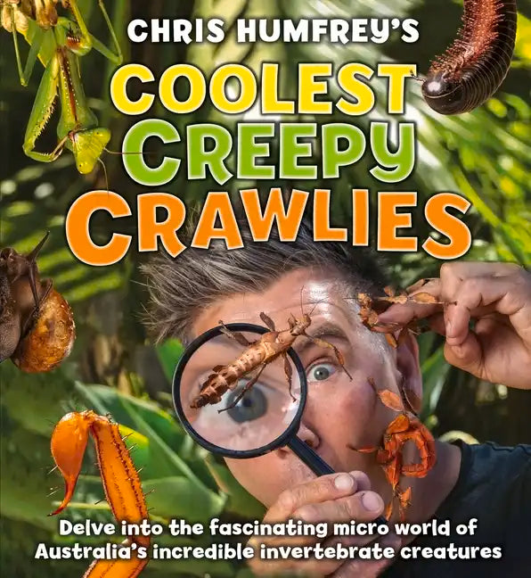 Coolest Creepy Crawlies: Delve Into the Fascination Micro World of Australia's Incredible Invertebrate Creatures - Hardcover