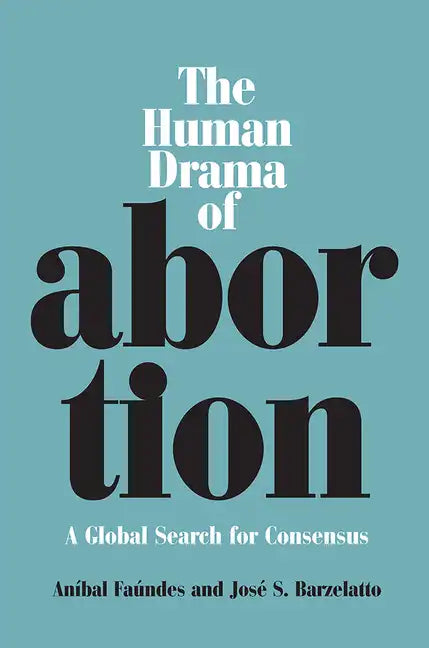 The Human Drama of Abortion: A Global Search for Consensus - Paperback