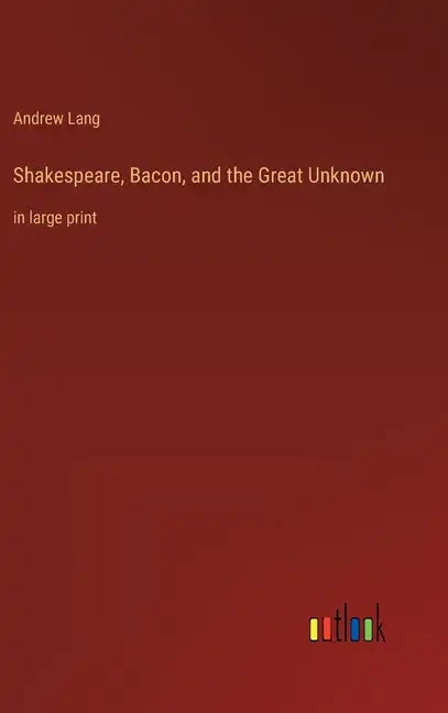Shakespeare, Bacon, and the Great Unknown: in large print - Hardcover