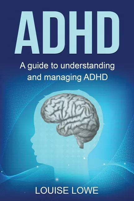ADHD: A Guide to Understanding and Managing ADHD - Paperback
