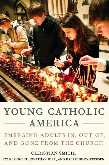 Young Catholic America: Emerging Adults In, Out Of, and Gone from the Church - Hardcover