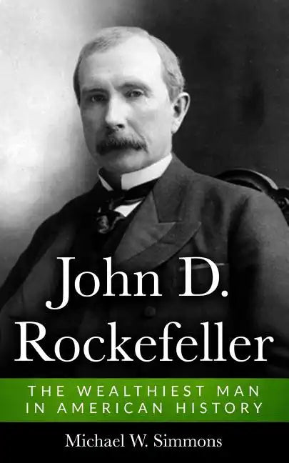 John D. Rockefeller: The Wealthiest Man In American History - Paperback