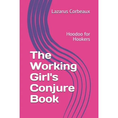 The Working Girl's Conjure Book: Hoodoo for Hookers - Paperback