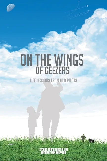 On the Wings of Geezers: Life Lessons from Old Pilots - Paperback