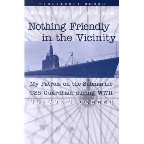 Nothing Friendly in the Vicinity: My Patrols on the Submarine USS Guardfish During WWII - Paperback