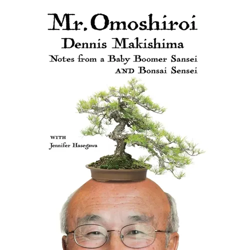 Mr. Omoshiroi: Notes from a Baby Boomer Sansei and Bonsai Sensei - Hardcover