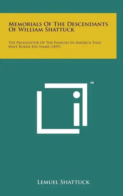 Memorials of the Descendants of William Shattuck: The Progenitor of the Families in America That Have Borne His Name (1855) - Hardcover
