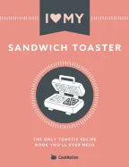 I Love My Sandwich Toaster: The only toastie recipe book you'll ever need - Paperback