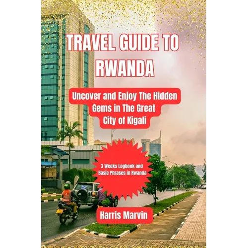 Travel Guide to Rwanda: Uncover and Enjoy The Hidden Gems in The Great City of Kigali - Paperback