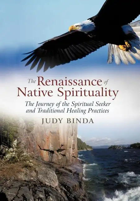 The Renaissance of Native Spirituality: The Journey of the Spiritual Seeker and Traditional Healing Practices - Hardcover