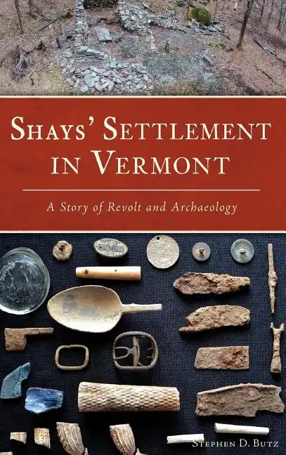 Shays' Settlement in Vermont: A Story of Revolt and Archaeology - Hardcover