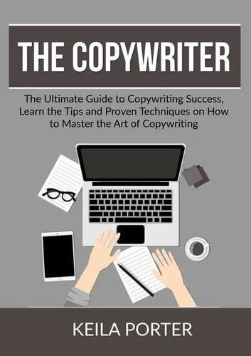 The Copywriter: The Ultimate Guide to Copywriting Success, Learn the Tips and Proven Techniques on How to Master the Art of Copywritin - Paperback