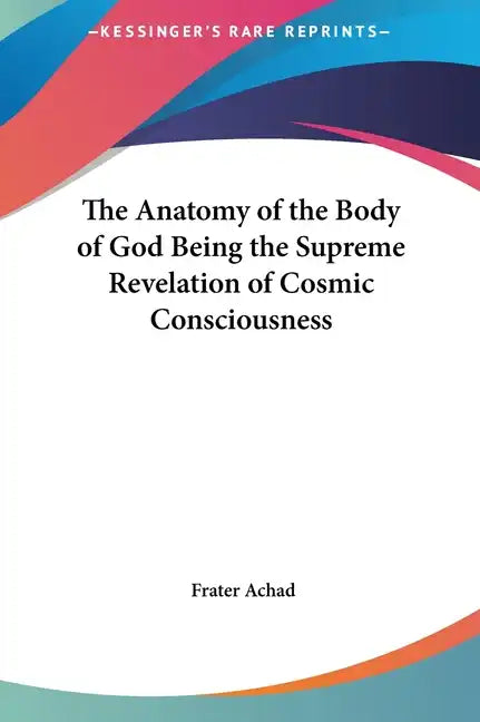 The Anatomy of the Body of God Being the Supreme Revelation of Cosmic Consciousness - Hardcover