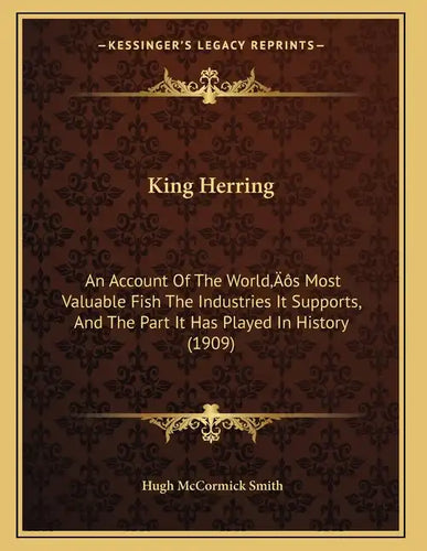 King Herring: An Account Of The World's Most Valuable Fish The Industries It Supports, And The Part It Has Played In History (1909) - Paperback