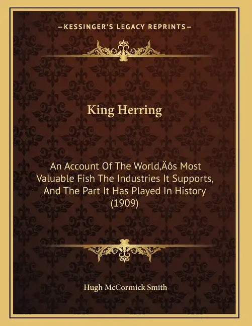 King Herring: An Account Of The World's Most Valuable Fish The Industries It Supports, And The Part It Has Played In History (1909) - Paperback