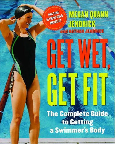 Get Wet, Get Fit: The Complete Guide to Getting a Swimmer's Body - Paperback