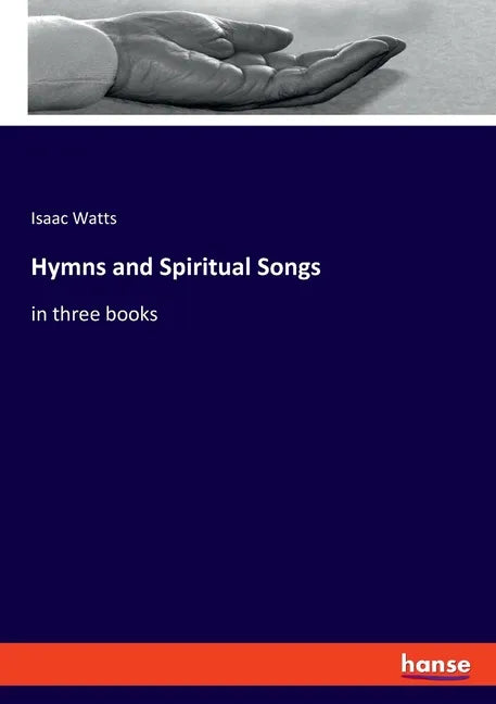 Hymns and Spiritual Songs: in three books - Paperback