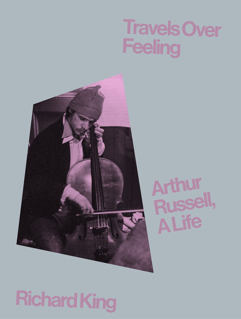 Travels Over Feeling: Arthur Russell, a Life - Hardcover