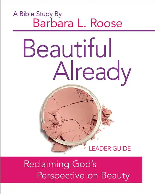 Beautiful Already - Women's Bible Study Leader Guide: Reclaiming God's Perspective on Beauty - Paperback