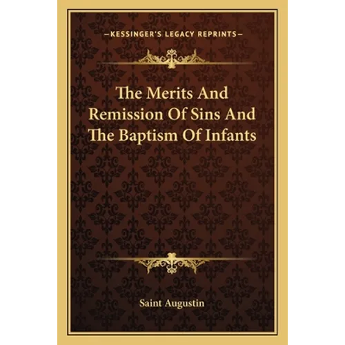 The Merits And Remission Of Sins And The Baptism Of Infants - Paperback