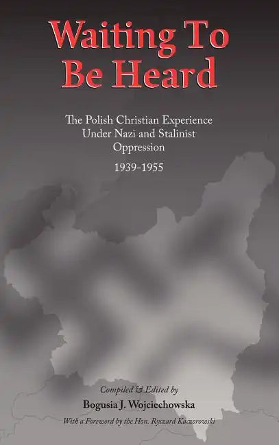 Waiting to Be Heard: The Polish Christian Experience Under Nazi and Stalinist Oppression 1939-1955 - Hardcover